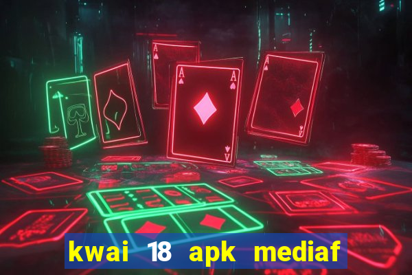 kwai 18 apk mediaf  re